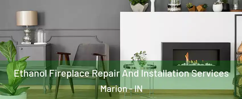  Ethanol Fireplace Repair And Installation Services Marion - IN