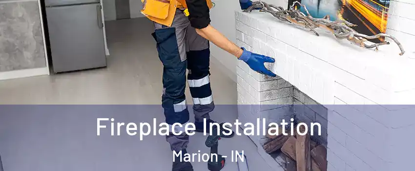  Fireplace Installation Marion - IN