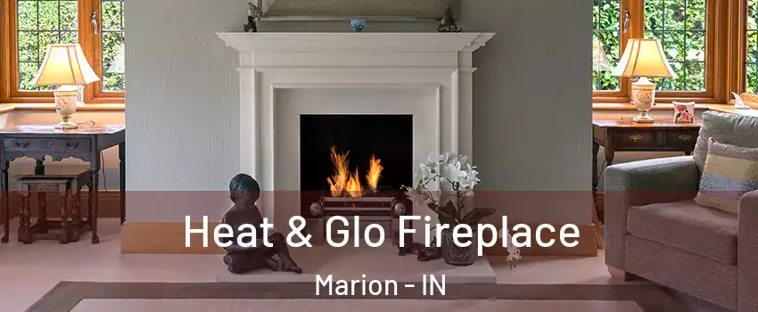  Heat & Glo Fireplace Marion - IN