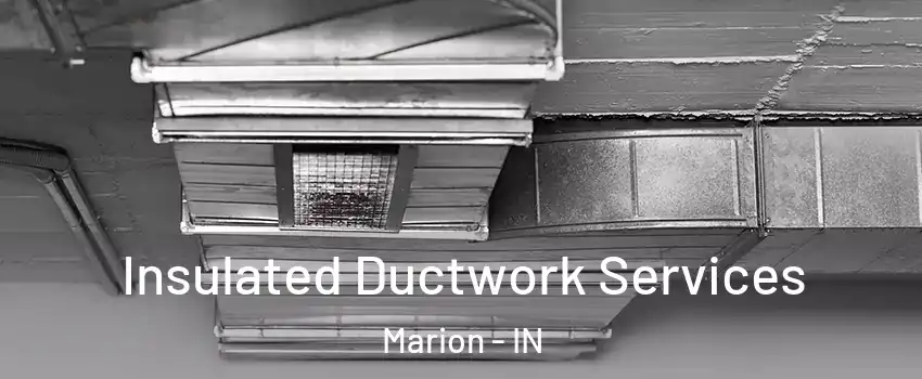  Insulated Ductwork Services Marion - IN