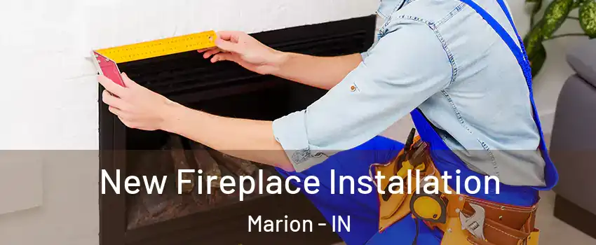  New Fireplace Installation Marion - IN