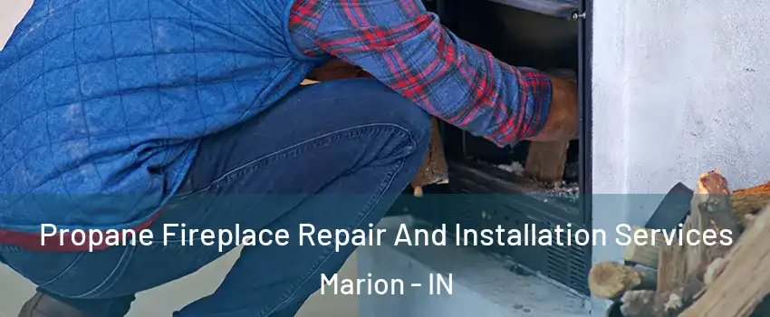  Propane Fireplace Repair And Installation Services Marion - IN