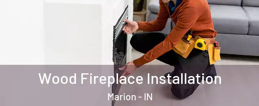  Wood Fireplace Installation Marion - IN